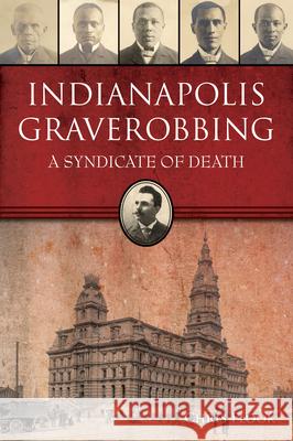 Indianapolis Graverobbing: A Syndicate of Death Chris Flook 9781467151092 History Press