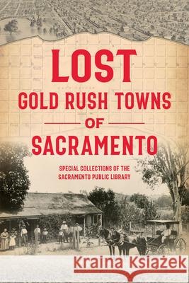 Lost Gold Rush Towns of Sacramento Special Collections of the Sacramento Pu James C. Scott Andrew McLeod 9781467151139
