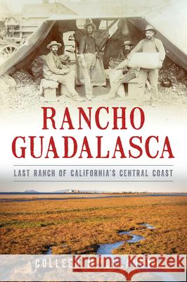 Rancho Guadalasca: Last Ranch of California\'s Central Coast Colleen M. Delaney 9781467151146 History Press