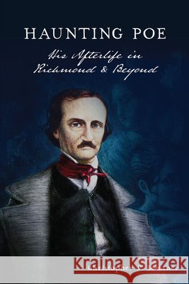 Haunting Poe: His Afterlife in Richmond & Beyond Semtner, Christopher P. 9781467151269 History Press