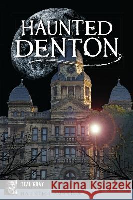 Haunted Denton Teal Gray 9781467151528 History Press