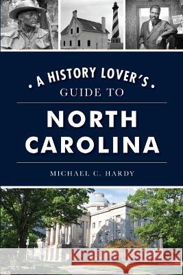 A History Lover's Guide to North Carolina Michael C. Hardy 9781467151641