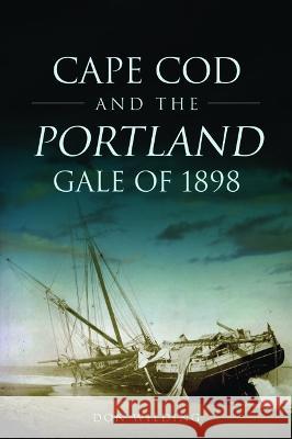 Cape Cod and the Portland Gale of 1898 Don Wilding 9781467151672 History Press
