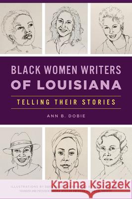 Black Women Writers of Louisiana: Telling Their Stories Ann B. Dobie Daren Tucker Phebe A. Hayes 9781467151719
