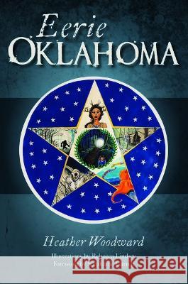 Eerie Oklahoma Heather Woodward 9781467151917 History Press