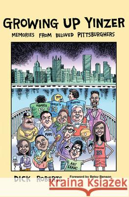 Growing Up Yinzer: Memories from Beloved Pittsburghers Dick Roberts 9781467152044 History Press