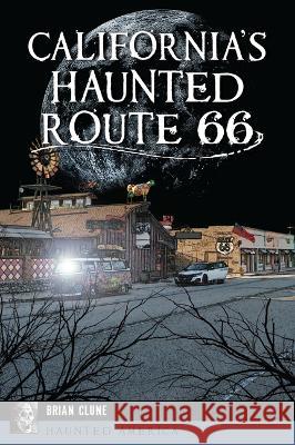 California's Haunted Route 66 Brian Clune 9781467152426