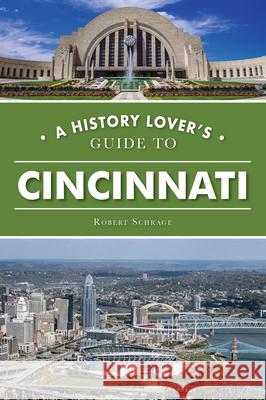 A History Lover\'s Guide to Cincinnati Robert Schrage 9781467152884 History Press