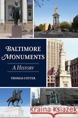 Baltimore Monuments: A History Thomas Cotter 9781467153133