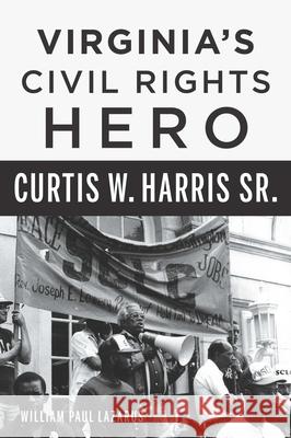 Virginia\'s Civil Rights Hero Curtis W. Harris Sr. William Paul Lazarus 9781467153249