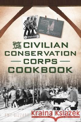 The Civilian Conservation Corps Cookbook Amy Bizzarri 9781467153263 History Press