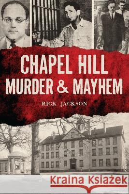 Chapel Hill Murder & Mayhem Rick Jackson 9781467153355