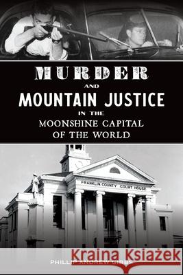 Murder and Mountain Justice in the Moonshine Capital of the World Phillip A. Gibbs 9781467153386