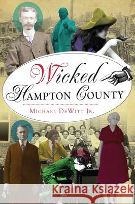 Wicked Hampton County Michael DeWitt Jr 9781467153409 History Press