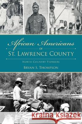 African Americans of St. Lawrence County: North Country Pioneers Bryan S. Thompson 9781467154031 History Press