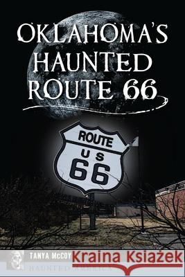 Oklahoma's Haunted Route 66 Tanya McCoy 9781467154147