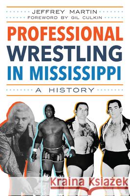 Professional Wrestling in Mississippi: A History Jeffrey Martin 9781467154284