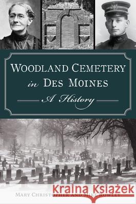 Woodland Cemetery in Des Moines: A History Mary Christopher 9781467154291 History Press