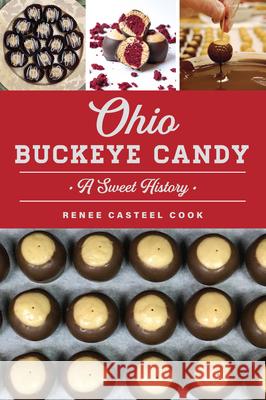 Ohio Buckeye Candy: A Sweet History Renee Casteel Cook 9781467154390 American Palate