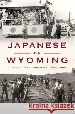 Japanese in Wyoming: Union Pacific's Forgotten Labor Force Daniel Lyon 9781467155120 History Press