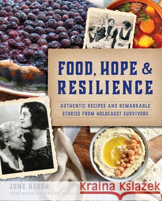 Food, Hope & Resilience: Authentic Recipes and Remarkable Stories from Holocaust Survivors June Hersh Daniel Boulud 9781467155397 History Press