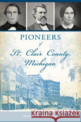 Pioneers of St. Clair County, Michigan Brenda L. Williams 9781467155526 History Press