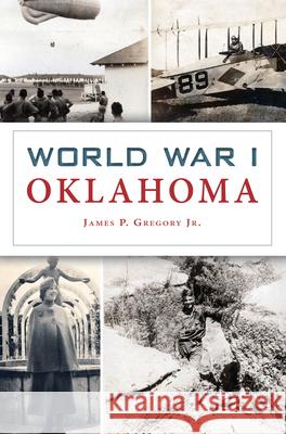 World War I Oklahoma James Gregory 9781467155588 History Press