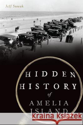 Hidden History of Amelia Island Jeff Suwak 9781467155779 History Press