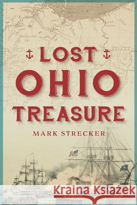 Lost Ohio Treasure Mark Strecker 9781467155908 History Press