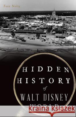 Hidden History of Walt Disney World Foxx Nolte 9781467156189