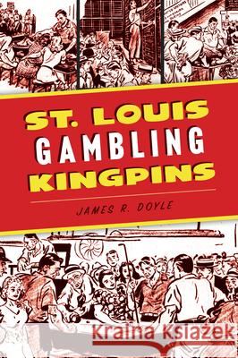 St. Louis Gambling Kingpins James R. Doyle 9781467156226 History Press