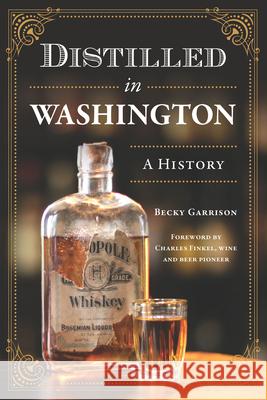 Distilled in Washington: A History Becky Garrison Charles Finkel 9781467156240 History Press