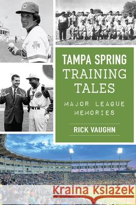 Tampa Spring Training Tales: Major League Memories Rick Vaughn 9781467156363 History Press