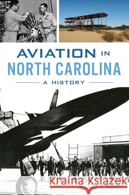 Aviation in North Carolina: A History Michael C. Hardy 9781467156417