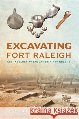 Excavating Fort Raleigh: Archaeology at England's First Colony Ivor Noe Eric Klingelhofer Nicholas Luccketti 9781467156448 History Press