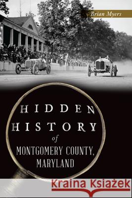 Hidden History of Montgomery County, Maryland Brian Myers 9781467156608
