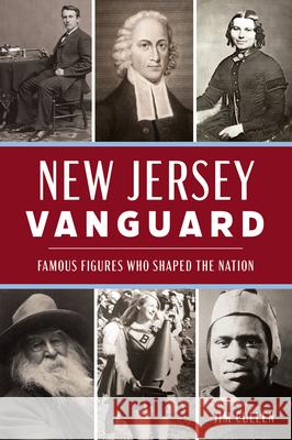 New Jersey Vanguard: Famous Figures Who Shaped the Nation Jim Cullen 9781467156622 History Press