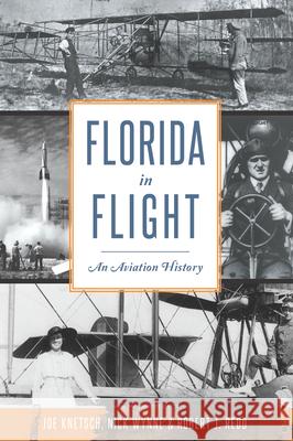 Florida in Flight: An Aviation History Lewis Nick Wynne Joe Knetsch Robert J. Redd 9781467156950 History Press