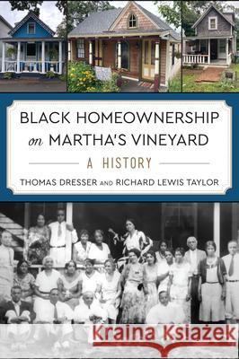 Black Homeownership on Martha's Vineyard: A History Thomas Dresser Richard Lewis Taylor 9781467157070 History Press