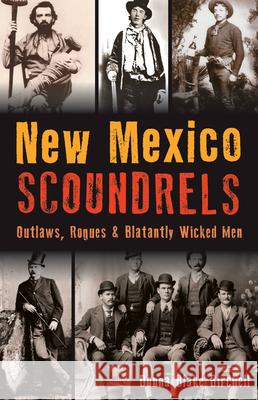 New Mexico Scoundrels: Outlaws, Rogues and Blatantly Wicked Men Donna Blake Birchell 9781467157124