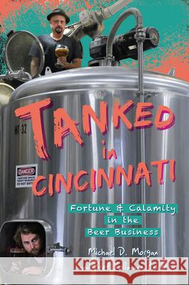 Tanked in Cincinnati: Fortune & Calamity in the Beer Business Michael D. Morgan Bret D. Kollman 9781467157247 History Press