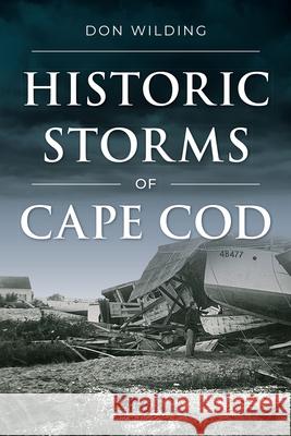 Historic Storms of Cape Cod Don Wilding 9781467157261 History Press