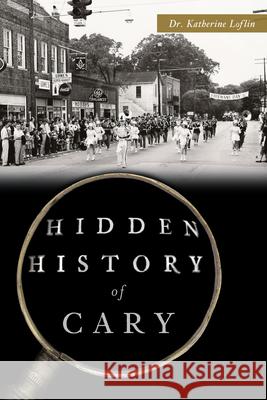 Hidden History of Cary Katherine Loflin 9781467157353 History Press