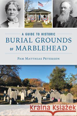 A Guide to Historic Burial Grounds of Marblehead Pam Matthias Peterson 9781467157469