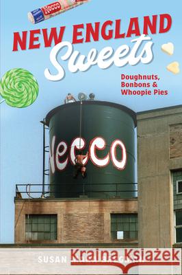 New England Sweets: Doughnuts, Bonbons and Whoopie Pies Susan Mara Bregman 9781467157483 History Press