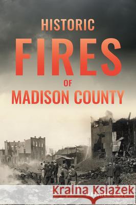 Historic Fires of Madison County Matthew Urtz 9781467157780 History Press