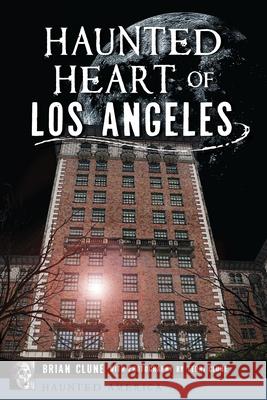 Haunted Heart of Los Angeles Brian Clune 9781467157797 History Press