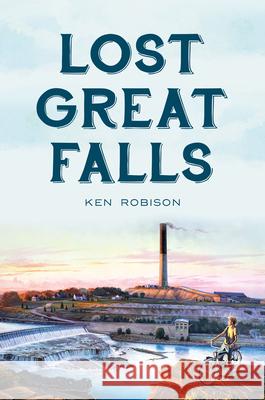 Lost Great Falls Ken Robison 9781467157803 History Press