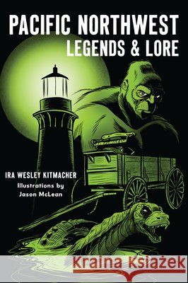 Pacific Northwest Legends & Lore Ira Kitmacher Jason McLean 9781467157834