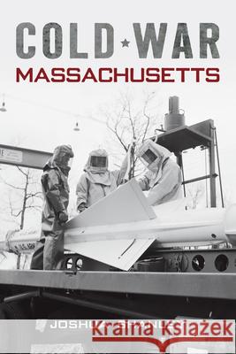 Cold War Massachusetts Joshua Shanley 9781467157896 History Press